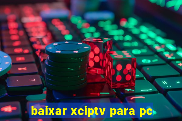 baixar xciptv para pc